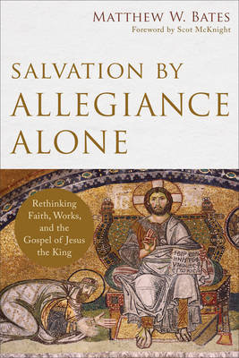 Salvation by Allegiance Alone Bates Matthew W.