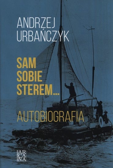 Sam sobie sterem... Autobiografia. Tom 1 Urbańczyk Andrzej