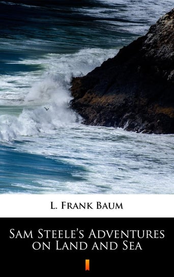 Sam Steele’s Adventures on Land and Sea Baum Frank