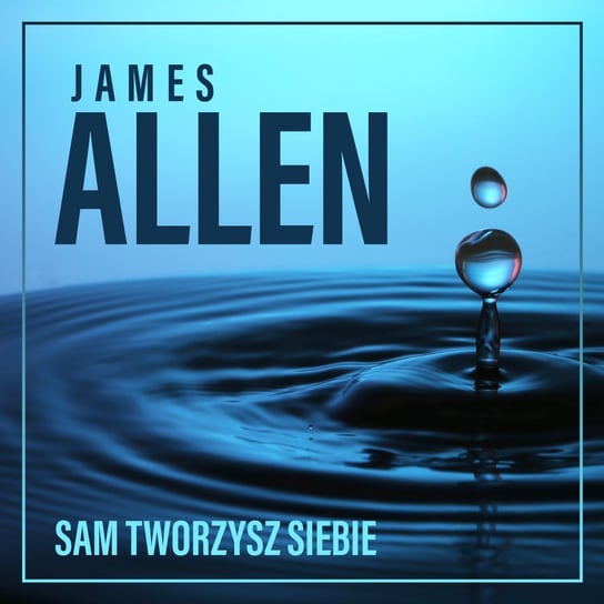 Sam tworzysz siebie, czyli jak Twoje myśli wpływają na życie - audiobook Allen James