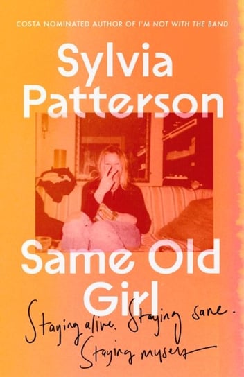 Same Old Girl: Staying alive, staying sane, staying myself Sylvia Patterson