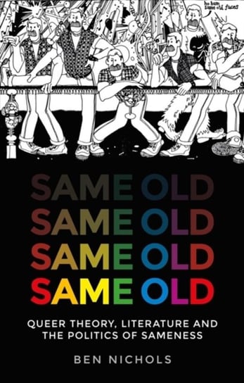 Same Old: Queer Theory, Literature and the Politics of Sameness Ben Nichols