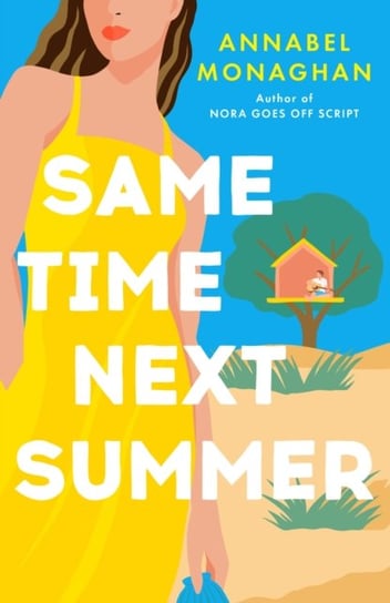 Same Time Next Summer: The unforgettable new escapist romance from the author of NORA GOES OFF SCRIPT! Annabel Monaghan