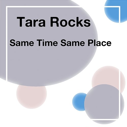 Same Time Same Place Tara Rocks