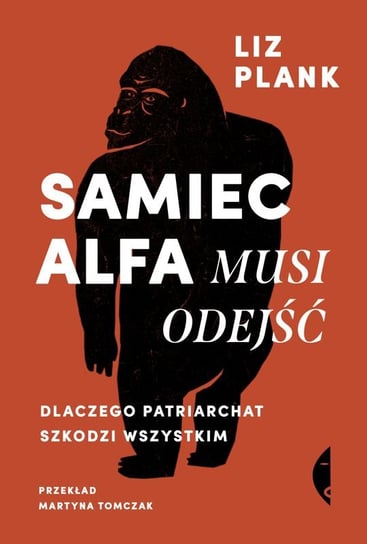 Samiec alfa musi odejść. Dlaczego patriarchat szkodzi wszystkim Plank Liz