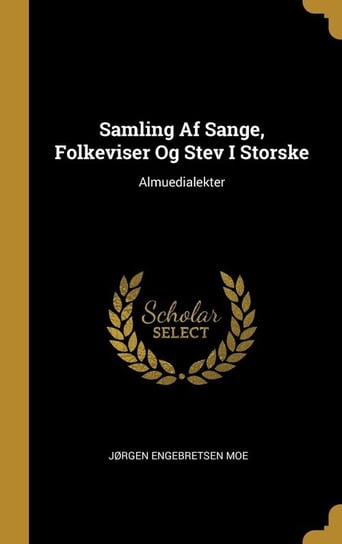 Samling Af Sange, Folkeviser Og Stev I Storske Moe Jørgen Engebretsen