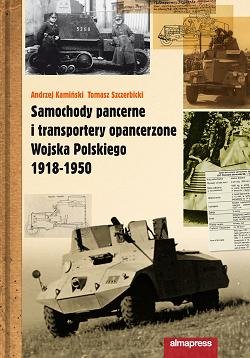 Samochody pancerne i transportery opancerzone Wojska Polskiego 1918-1950 Kamiński Andrzej, Szczerbicki Tomasz