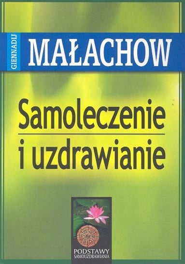 Samoleczenie i uzdrawianie Małachow G.P.