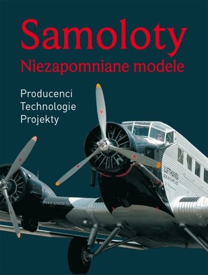 Samoloty. Niezapomniane modele Opracowanie zbiorowe