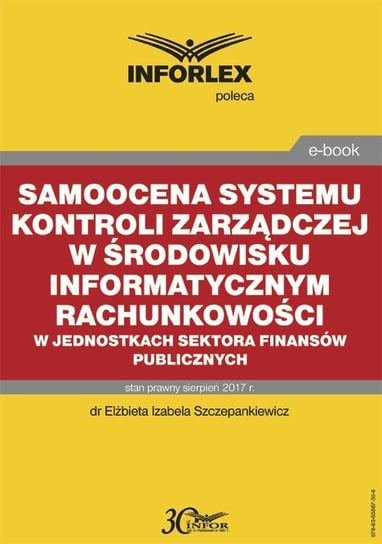 Samoocena systemu kontroli zarządczej w środowisku informatycznym rachunkowości w jednostkach sektora finansów publicznych Szczepankiewicz Elżbieta Izabela