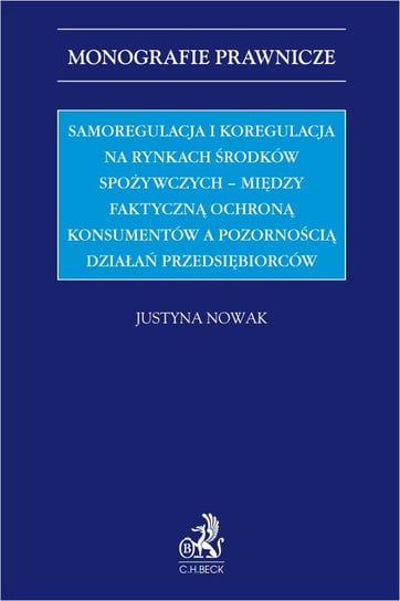 Samoregulacja i koregulacja na rynkach środków spożywczych - między faktyczną ochroną konsumentów a pozornością działań przedsiębiorców - ebook PDF Nowak Justyna