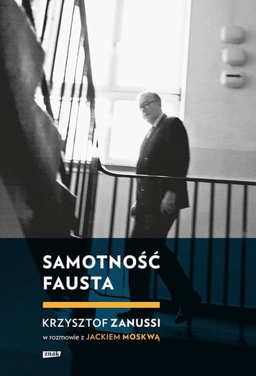 Samotność Fausta. Krzysztof Zanussi w rozmowie z Jackiem Moskwą Moskwa Jacek, Zanussi Krzysztof