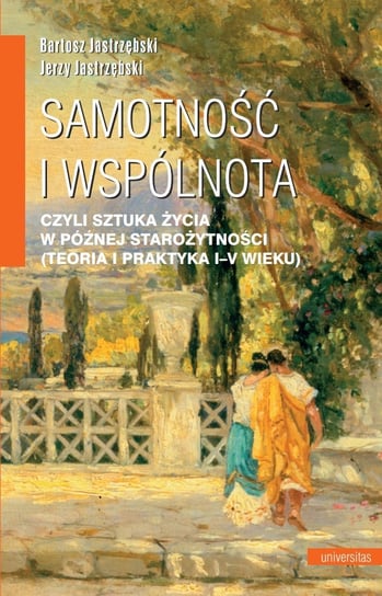 Samotność i wspólnota, czyli sztuka życia w późnej starożytności (teoria i praktyka I-V wieku) - ebook epub Opracowanie zbiorowe