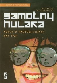 Samotny hulaka. Rzecz o protokulturze ery pop Kozłowski Tomasz