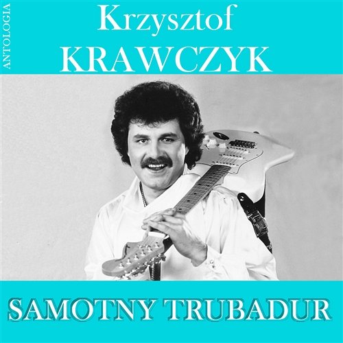 Samotny Trubadur (Krzysztof Krawczyk Antologia) Krzysztof Krawczyk