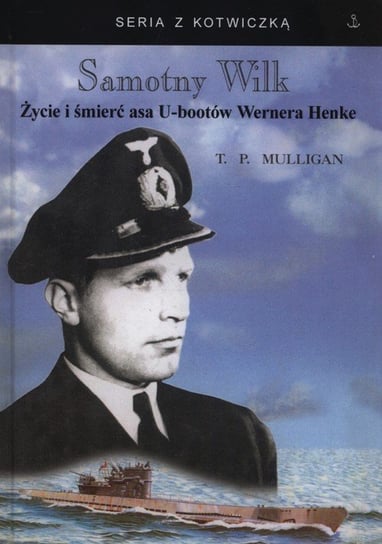 Samotny wilk. Życie i śmierć asa U-bootów Wernera Henke Mulligan Timothy P.