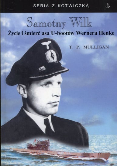 Samotny Wilk. Życie i śmierć asa U-bootów Wernera Henke Mulligan Timothy P.