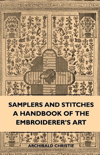 Samplers And Stitches - A Handbook Of The Embroiderer's Art Christie Archibald