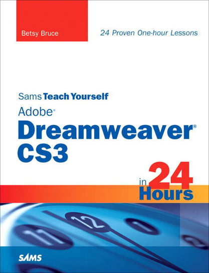 Sams Teach Yourself Adobe Dreamweaver CS3 in 24 Hours 4e Bruce Betsy