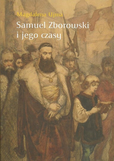 Samuel Zborowski i jego czasy Ujma Magdalena