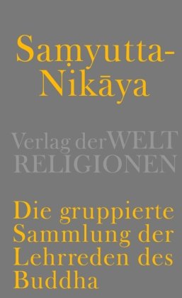 Samyutta-Nikaya - Die gruppierte Sammlung der Lehrreden des Buddha Verlag Weltreligionen