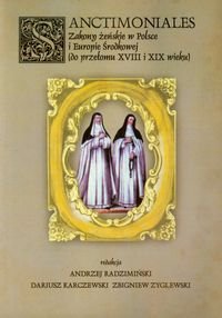 Sanctimoniales Zakony Żeńskie w Polsce i Europie Środkowej + CD do Przełomu XVIII i XIX wieku Opracowanie zbiorowe