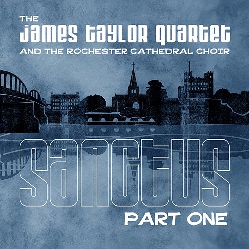 Sanctus, Pt. 1 The James Taylor Quartet feat. The Rochester Cathedral Choir