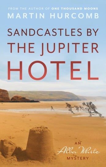 Sandcastles by The Jupiter Hotel: An Alba White Mystery Martin Hurcomb