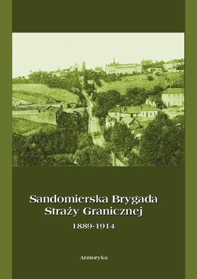 Sandomierska Brygada Straży Granicznej 1889-1914 Latawiec Krzysztof