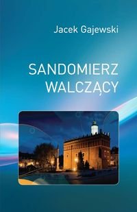 Sandomierz walczący Gajewski Jacek