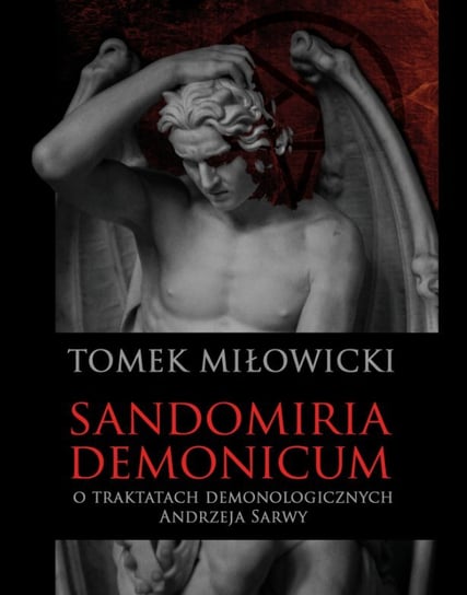 Sandomiria Demonicum. O traktatach demonologicznych Andrzeja Sarwy Tomek Miłowicki