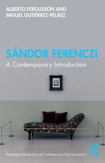 Sandor Ferenczi: A Contemporary Introduction Alberto Fergusson, Miguel Gutierrez-Pelaez