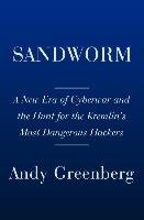 Sandworm: A New Era of Cyberwar and the Hunt for the Kremlin's Most Dangerous Hackers Greenberg Andy