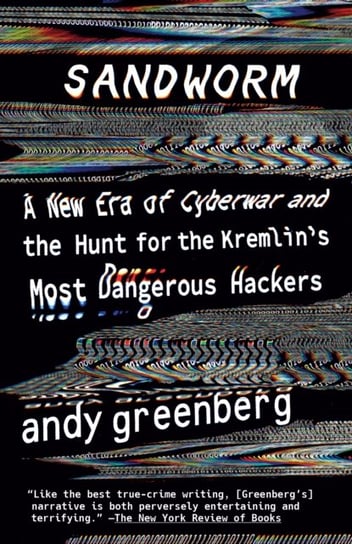 Sandworm: A New Era of Cyberwar and the Hunt for the Kremlins Most Dangerous Hackers Greenberg Andy