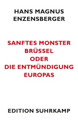 Sanftes Monster Brüssel oder Die Entmündigung Europas Enzensberger Hans Magnus