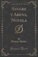 Sangre y Arena, Novela (Classic Reprint) Ibanez Blasco