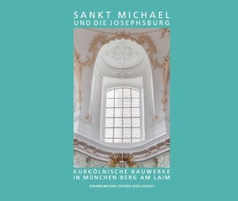 Sankt Michael und die Josephsburg - Kurkölnische Bauwerke in München-Berg am Laim Kunstverlag Josef Fink