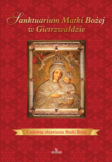 Sanktuarium Matki Bożej w Gietrzwałdzie. Cudowne objawienia Matki Bożej Kosińska Beata