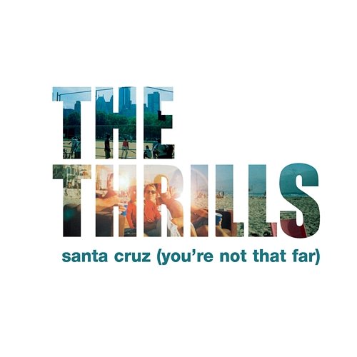 Santa Cruz (You're Not That Far) The Thrills