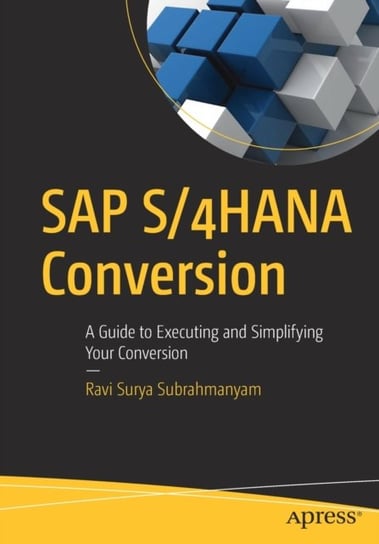 SAP S4HANA Conversion: A Guide to Executing and Simplifying Your Conversion Ravi Surya Subrahmanyam