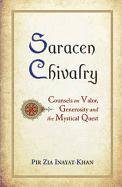 Saracen Chivalry: Counsels on Valor, Generosity and the Mystical Quest Inayat-Khan Pir Zia