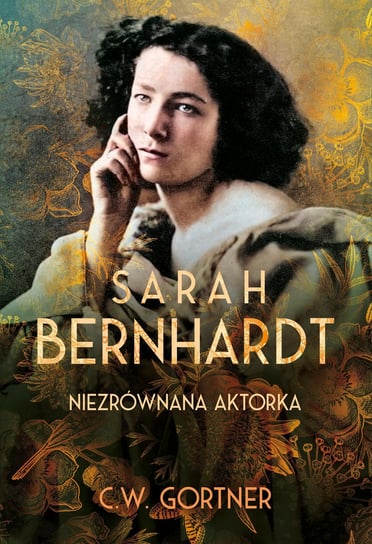 Sarah Bernhardt. Niezrównana aktorka Gortner C.W.