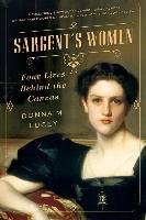 Sargent's Women: Four Lives Behind the Canvas Lucey Donna M.