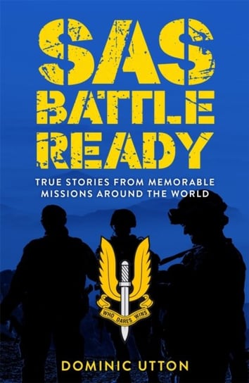 SAS - Battle Ready: True Stories from Memorable Missions Around the World Utton Dominic