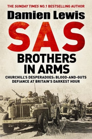 SAS Brothers in Arms: Churchill's Desperadoes: Blood-and-Guts Defiance at Britain's Darkest Hour. Lewis Damien