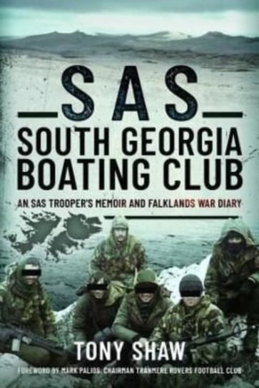 SAS South Georgia Boating Club: An SAS Troopers Memoir and Falklands War Diary Tony Shaw