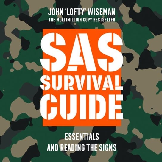 SAS Survival Guide - Essentials For Survival and Reading the Signs: The Ultimate Guide to Surviving Anywhere Wiseman John Lofty