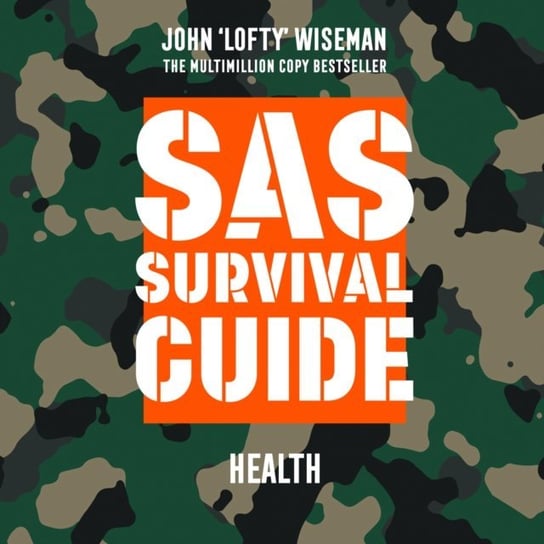 SAS Survival Guide - Health: The Ultimate Guide to Surviving Anywhere Wiseman John Lofty