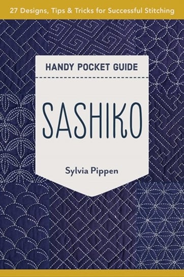 Sashiko Handy Pocket Guide: 27 Designs, Tips & Tricks for Successful Stitching Sylvia Pippen