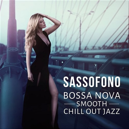 Sassofono: Bossa Nova Smooth Chill Out Jazz – Musica rilassante per si calmi, Buddha Lounge Bar Musiche, Più belle musica strumentale, Sax anti stress Explosion of Jazz Ensemble
